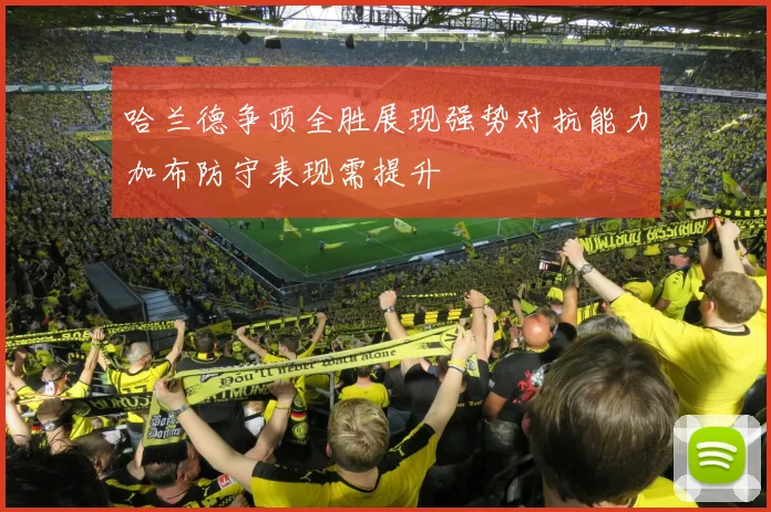 哈兰德争顶全胜展现强势对抗能力加布防守表现需提升